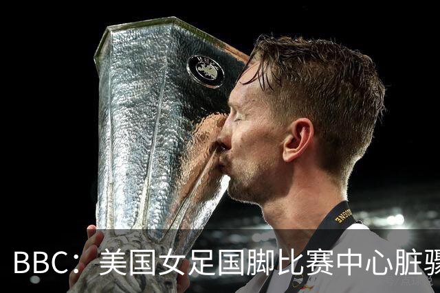 BBC：美国女足国脚比赛中心脏骤停，一年后起诉医院和两名医生